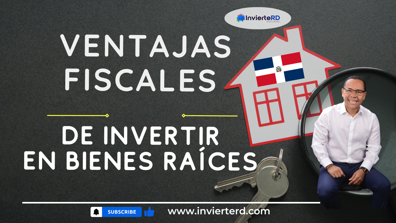 Ventajas fiscales de invertir en bienes raíces 🇩🇴